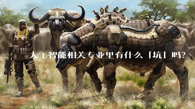 人工智能相关专业里有什么「坑」吗？