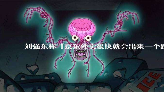 刘强东称「京东外卖很快就会出来一个跟美团完全不同的商业模式」，如何看待此回应？