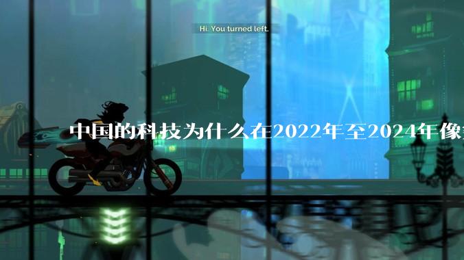 中国的科技为什么在2022年至2024年像突然大爆发一样？