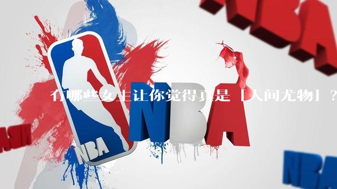 有哪些女主让你觉得真是「人间尤物」？