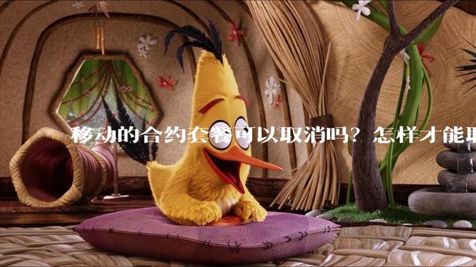 移动的合约套餐可以取消吗？怎样才能取消？