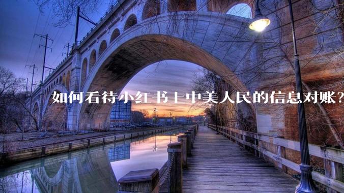 如何看待小红书上中美人民的信息对账？